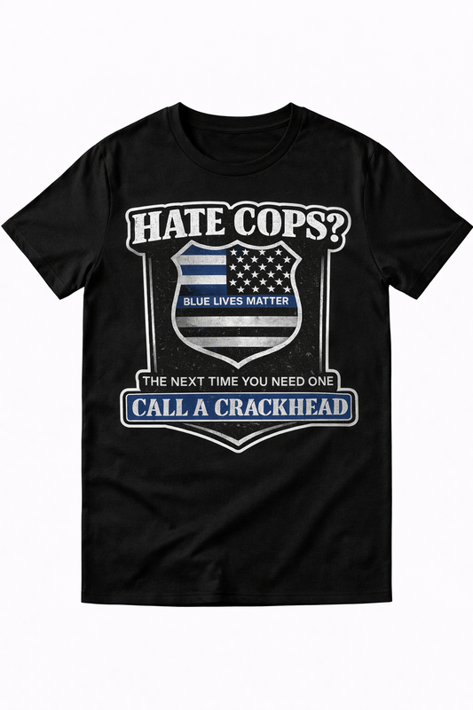 Hate Cops? Call a Crackhead – Blue Lives Matter Patriotic T-Shirt